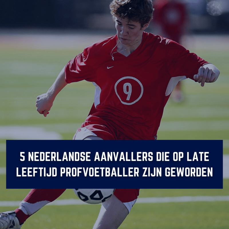 5 Nederlandse aanvallers die op late leeftijd profvoetballer zijn geworden