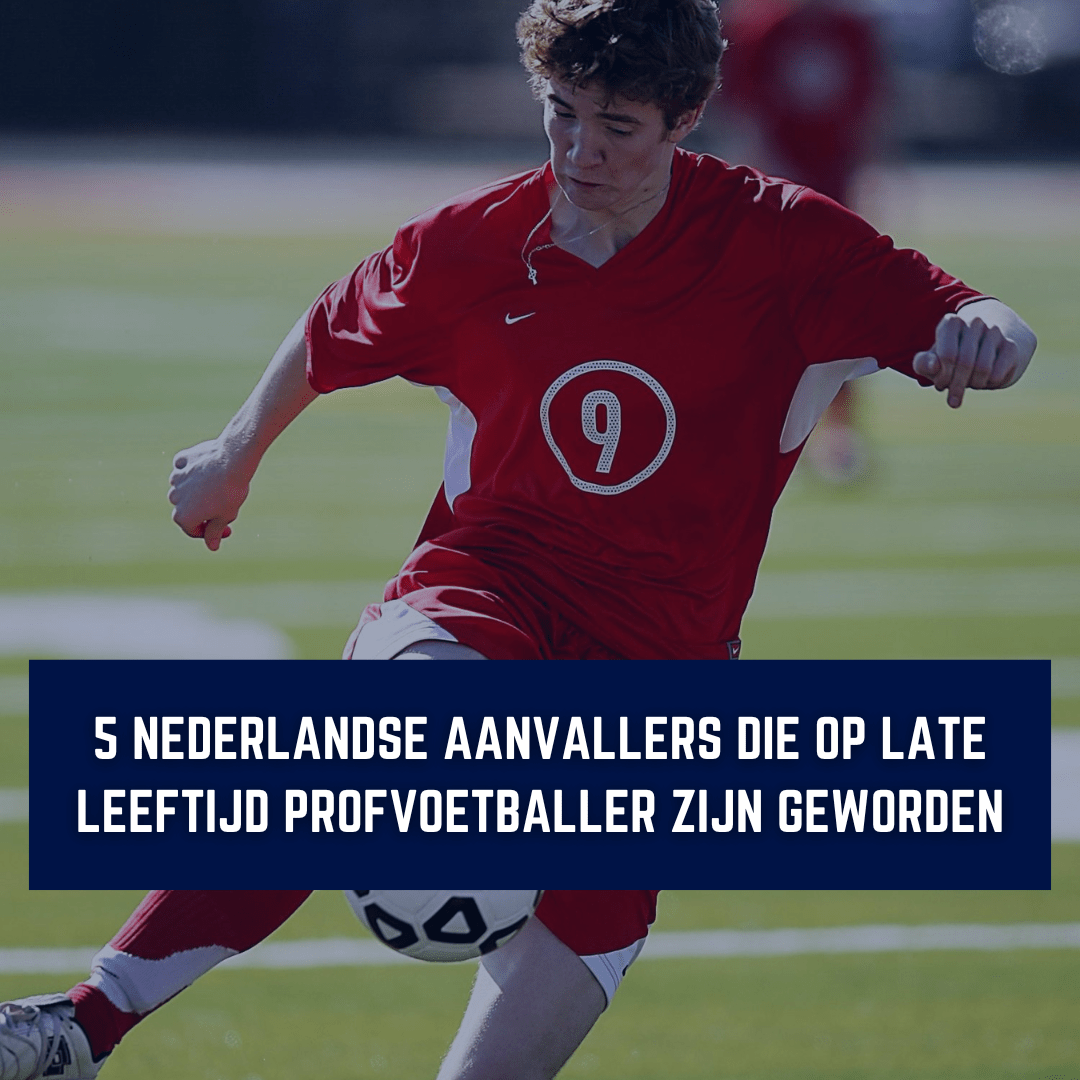 5 Nederlandse aanvallers die op late leeftijd profvoetballer zijn geworden
