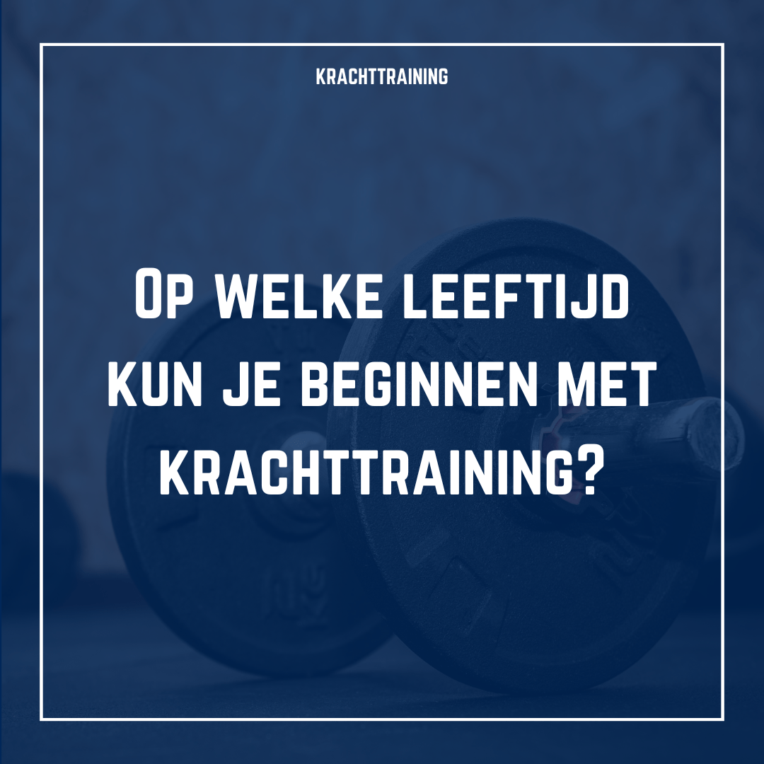 Op welke leeftijd kun je beginnen met krachttraining?